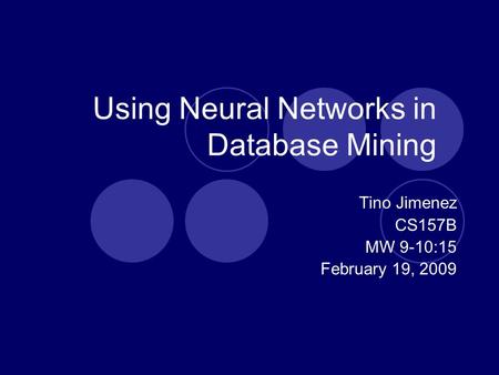 Using Neural Networks in Database Mining Tino Jimenez CS157B MW 9-10:15 February 19, 2009.