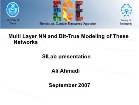 Multi Layer NN and Bit-True Modeling of These Networks SILab presentation Ali Ahmadi September 2007.
