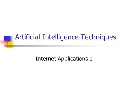Artificial Intelligence Techniques Internet Applications 1.