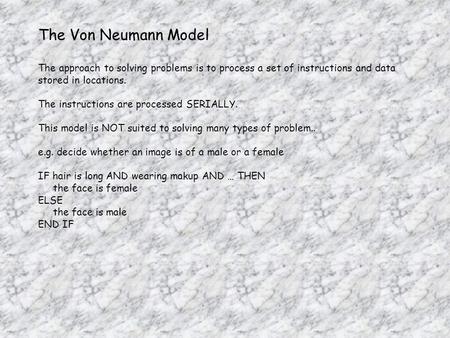 The Von Neumann Model The approach to solving problems is to process a set of instructions and data stored in locations. The instructions are processed.