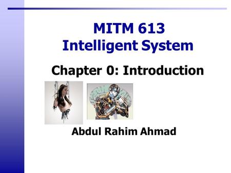 Abdul Rahim Ahmad MITM 613 Intelligent System Chapter 0: Introduction.