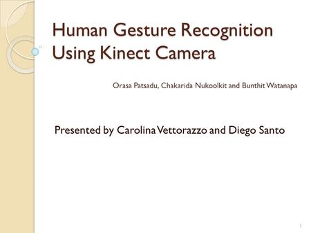 Human Gesture Recognition Using Kinect Camera Presented by Carolina Vettorazzo and Diego Santo Orasa Patsadu, Chakarida Nukoolkit and Bunthit Watanapa.