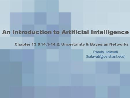 An Introduction to Artificial Intelligence Chapter 13 &14.1-14.2: Uncertainty & Bayesian Networks Ramin Halavati