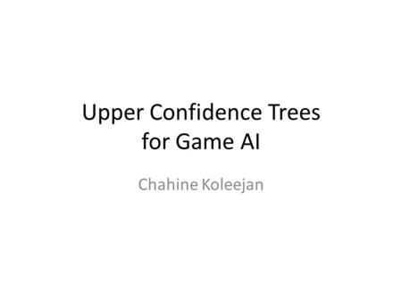 Upper Confidence Trees for Game AI Chahine Koleejan.