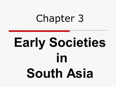 Early Societies in South Asia Chapter 3. I- Harappan society  Background - Neolithic villages in Indus River Valley by 3000 B.C.E. - Earliest remains.