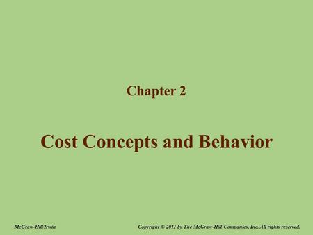 Cost Concepts and Behavior Chapter 2 Copyright © 2011 by The McGraw-Hill Companies, Inc. All rights reserved.McGraw-Hill/Irwin.