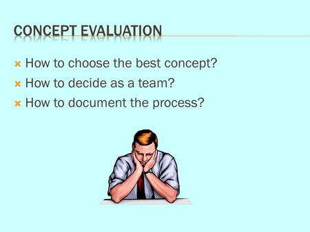  How to choose the best concept?  How to decide as a team?  How to document the process?