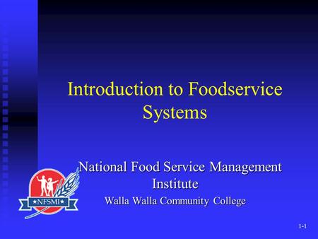 1-1 Introduction to Foodservice Systems National Food Service Management Institute National Food Service Management Institute Walla Walla Community College.