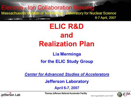 Merminga, EIC2007, Apr 6-7 2007 ELIC R&D and Realization Plan Lia Merminga for the ELIC Study Group Center for Advanced Studies of Accelerators Jefferson.