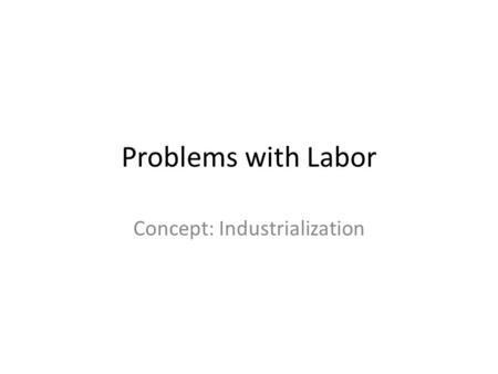 Problems with Labor Concept: Industrialization. Problems with labor Create your own graphic organizer – Fold the paper in half twice – Then fold the corner.