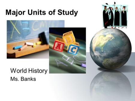 Major Units of Study World History Ms. Banks. The World Today