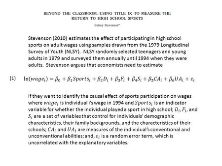 Stevenson (2010) estimates the effect of participating in high school sports on adult wages using samples drawn from the 1979 Longitudinal Survey of Youth.