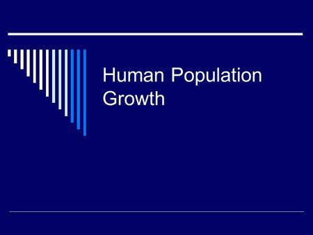 Human Population Growth. History 18001 billion 19302 billion 19603 billion 19754 billion 19875 billion 19996 billion 20096.7 billion.