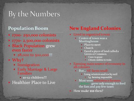 Population Boom 1700- 250,000 colonists 1770- 2,500,000 colonists Black Population grew even faster 28,000 to 500,000!!! Why? Immigration Early Marriage.
