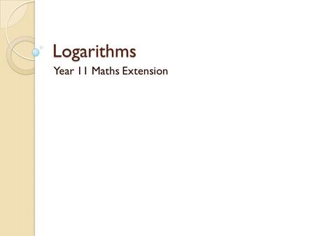 Logarithms Year 11 Maths Extension. Logarithms Examples.