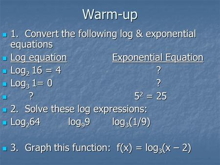Warm-up 1. Convert the following log & exponential equations 1. Convert the following log & exponential equations Log equationExponential Equation Log.