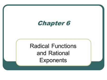 Chapter 6 Radical Functions and Rational Exponents.