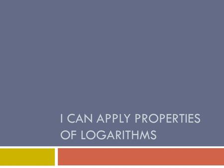 I CAN APPLY PROPERTIES OF LOGARITHMS. Warm-up Can you now solve 10 x – 13 = 287 without graphing? x ≈ 2.48.