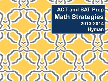 ACT and SAT Prep Math Strategies 2013-2014 Hyman.
