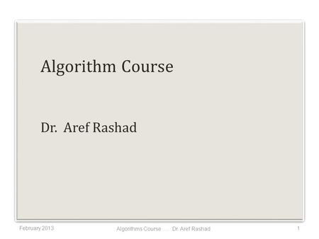 Algorithm Course Dr. Aref Rashad February 20131 Algorithms Course..... Dr. Aref Rashad.