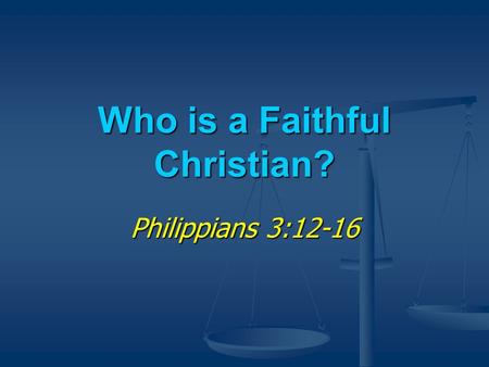Who is a Faithful Christian? Philippians 3:12-16.