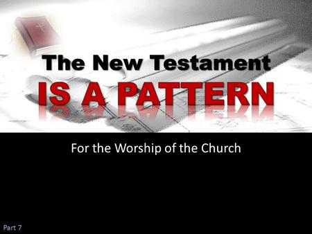 For the Worship of the Church Part 7. Lesson 1:  God has always held men to a pattern to follow  A pattern existed in the OT time for people to obey.