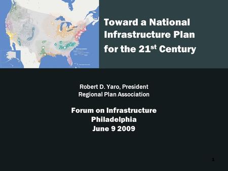 1 Toward a National Infrastructure Plan for the 21 st Century Robert D. Yaro, President Regional Plan Association Forum on Infrastructure Philadelphia.