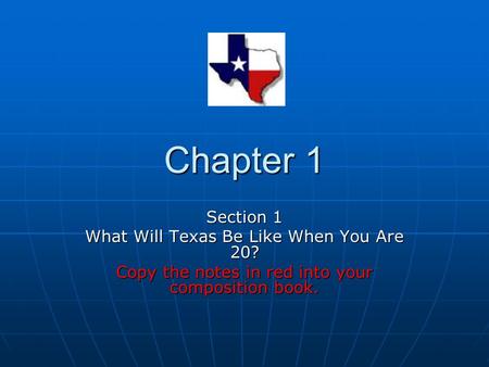 Chapter 1 Section 1 What Will Texas Be Like When You Are 20? Copy the notes in red into your composition book.
