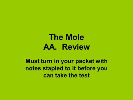 The Mole AA. Review Must turn in your packet with notes stapled to it before you can take the test.