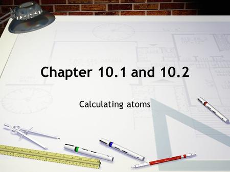 Chapter 10.1 and 10.2 Calculating atoms. Molar Mass Is the same as the atomic weight on the periodic table Element Examples  12.01 g C = 1 mol C  1.01.