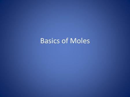 Basics of Moles. Molar mass Molar masses, atomic weights/masses, molecular weights/masses, formula weights/masses: all mean the same Calculate by adding.