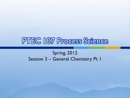 Spring, 2012 Session 3 – General Chemistry Pt 1.  Definition of terms  Chemical formulas  Chemistry background  Reactions  Equilibrium and law of.