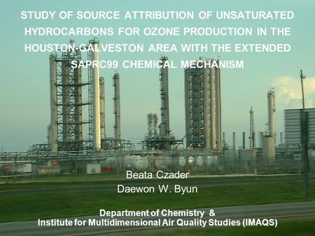 STUDY OF SOURCE ATTRIBUTION OF UNSATURATED HYDROCARBONS FOR OZONE PRODUCTION IN THE HOUSTON-GALVESTON AREA WITH THE EXTENDED SAPRC99 CHEMICAL MECHANISM.