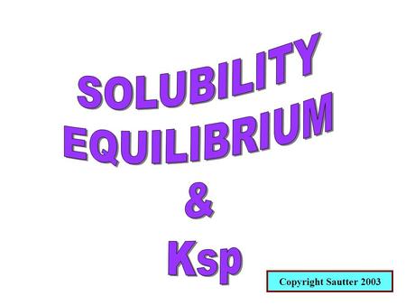 Copyright Sautter 2003. SOLUBILITY EQUILIBRIUM Solubility refers to the ability of a substance to dissolve. In the study of solubility equilibrium we.