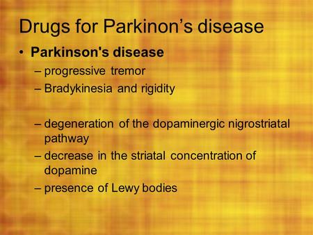 Drugs for Parkinon’s disease Parkinson's disease –progressive tremor –Bradykinesia and rigidity –degeneration of the dopaminergic nigrostriatal pathway.