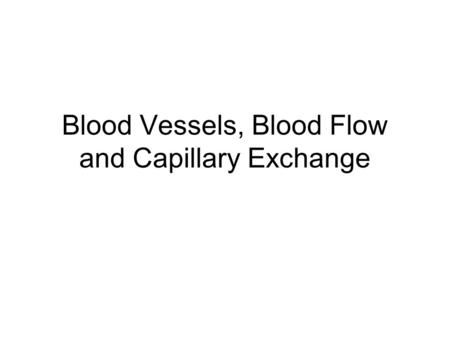 Blood Vessels, Blood Flow and Capillary Exchange.