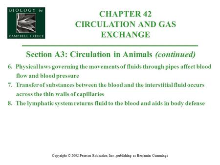 Copyright © 2002 Pearson Education, Inc., publishing as Benjamin Cummings Section A3: Circulation in Animals (continued) 6. Physical laws governing the.