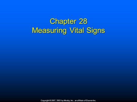 Copyright © 2007, 2003 by Mosby, Inc., an affiliate of Elsevier Inc. Chapter 28 Measuring Vital Signs.