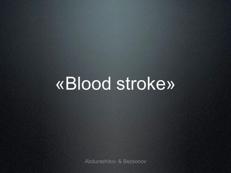 «Blood stroke» Abdurashitov & Bezsonov. Stroke.What is? A stroke, or cerebrovascular accident (CVA), is the rapid loss of brain function(s) due to disturbance.