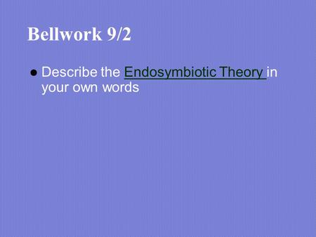 Bellwork 9/2 Describe the Endosymbiotic Theory in your own wordsEndosymbiotic Theory.