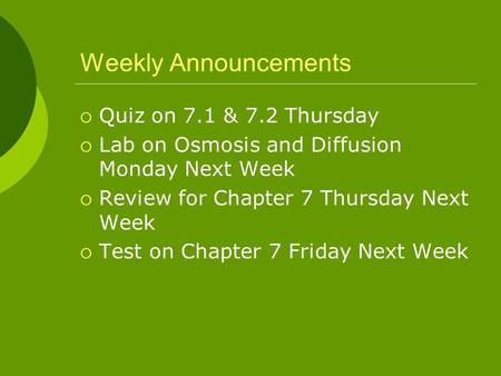 Weekly Announcements  Quiz on 7.1 & 7.2 Thursday  Lab on Osmosis and Diffusion Monday Next Week  Review for Chapter 7 Thursday Next Week  Test on Chapter.