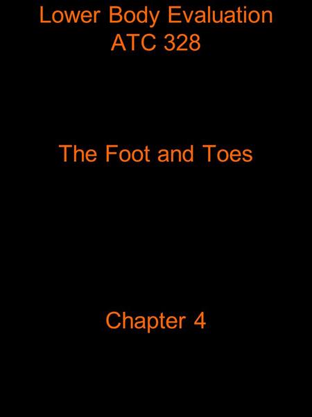 Lower Body Evaluation ATC 328 The Foot and Toes Chapter 4.