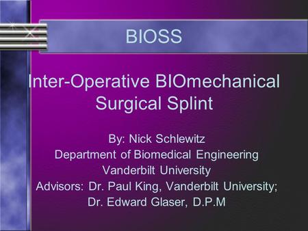 Inter-Operative BIOmechanical Surgical Splint By: Nick Schlewitz Department of Biomedical Engineering Vanderbilt University Advisors: Dr. Paul King, Vanderbilt.