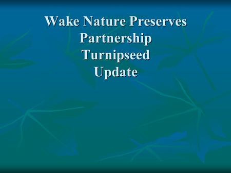 Wake Nature Preserves Partnership Turnipseed Update.