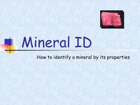 Mineral ID How to identify a mineral by its properties.