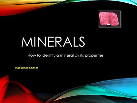 MINERALS How to identify a mineral by its properties Wolf Island Science.