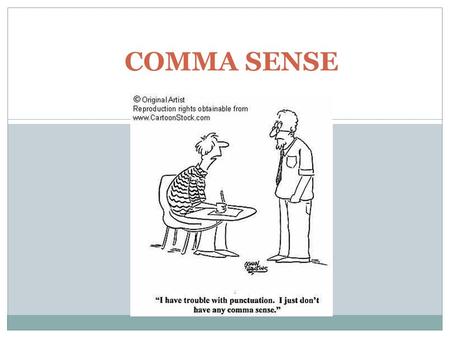 COMMA SENSE. 1. First Things First: Sentences often begin with a little something extra. Sometimes that word is the name of the person to whom you are.