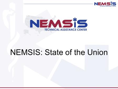 NEMSIS: State of the Union. NEMSIS Update Overview of NEMSIS How NEMSIS Works Technical Assistance on NEMSIS Where are things headed.