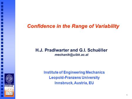 1 Institute of Engineering Mechanics Leopold-Franzens University Innsbruck, Austria, EU H.J. Pradlwarter and G.I. Schuëller Confidence.