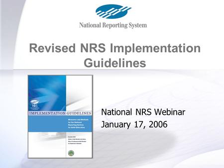 Revised NRS Guidelines Revised NRS Implementation Guidelines National NRS Webinar January 17, 2006.